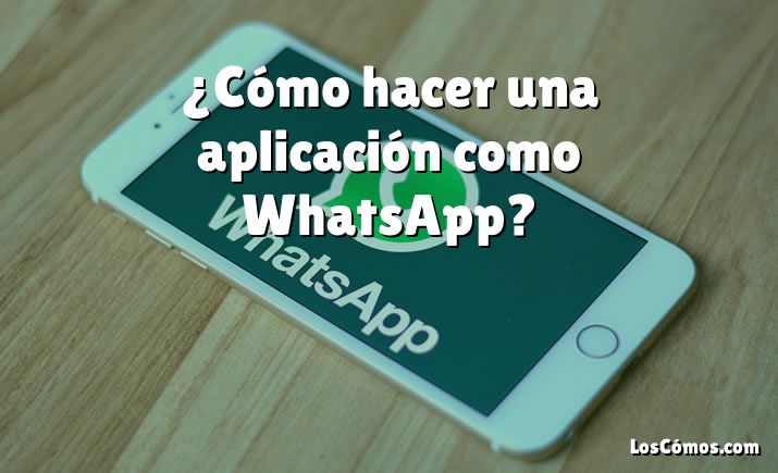 ¿Cómo hacer una aplicación como WhatsApp?