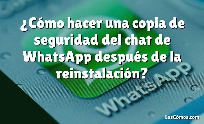 ¿Cómo hacer una copia de seguridad del chat de WhatsApp después de la reinstalación?