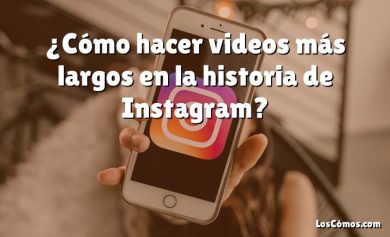 ¿Cómo hacer videos más largos en la historia de Instagram?