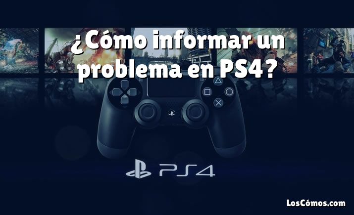 ¿Cómo informar un problema en PS4?