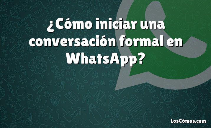 ¿cómo Iniciar Una Conversación Formal En Whatsapp [2022]