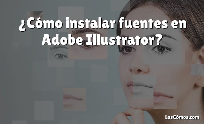 ¿Cómo instalar fuentes en Adobe Illustrator?
