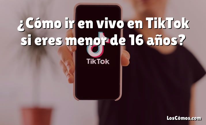 ¿Cómo ir en vivo en TikTok si eres menor de 16 años?
