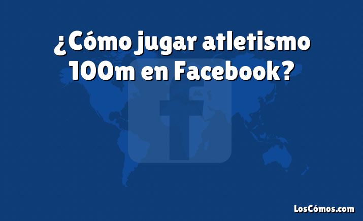 ¿Cómo jugar atletismo 100m en Facebook?