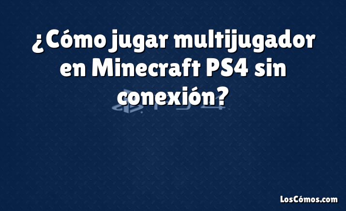 ¿Cómo jugar multijugador en Minecraft PS4 sin conexión?