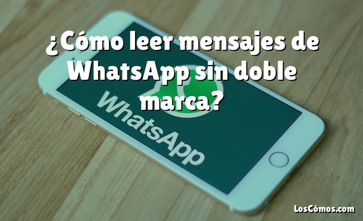 ¿Cómo leer mensajes de WhatsApp sin doble marca?