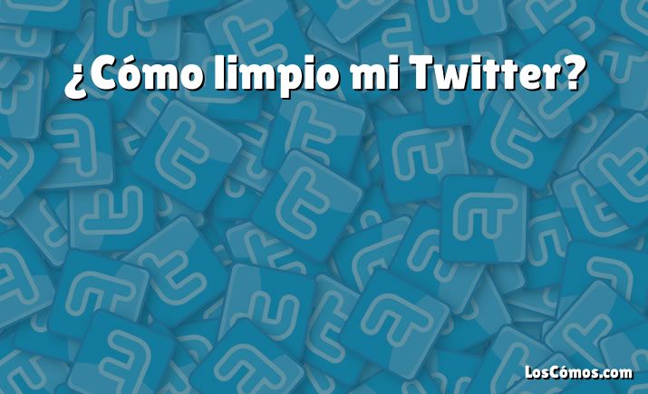 ¿Cómo limpio mi Twitter?