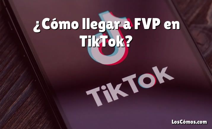 ¿Cómo llegar a FVP en TikTok?