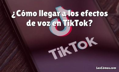 ¿Cómo llegar a los efectos de voz en TikTok?