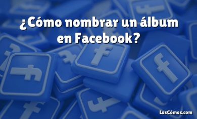 ¿Cómo nombrar un álbum en Facebook?