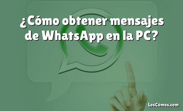 ¿Cómo obtener mensajes de WhatsApp en la PC?