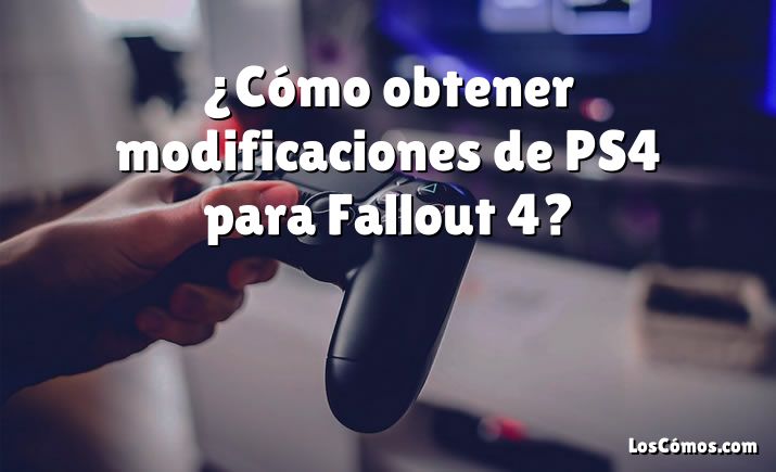 ¿Cómo obtener modificaciones de PS4 para Fallout 4?