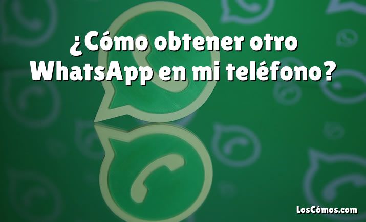 ¿Cómo obtener otro WhatsApp en mi teléfono?