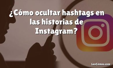 ¿Cómo ocultar hashtags en las historias de Instagram?