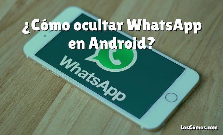 ¿Cómo ocultar WhatsApp en Android?