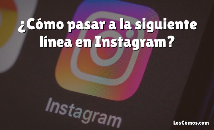 ¿Cómo pasar a la siguiente línea en Instagram?