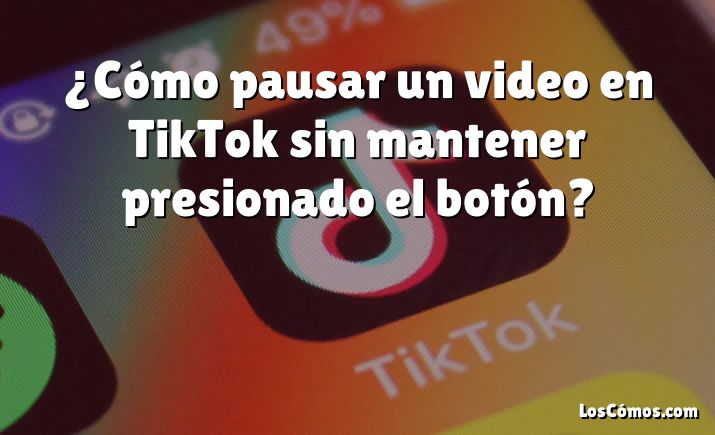 ¿Cómo pausar un video en TikTok sin mantener presionado el botón?