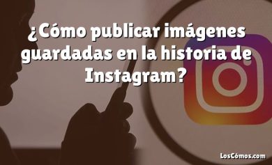 ¿Cómo publicar imágenes guardadas en la historia de Instagram?