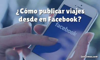 ¿Cómo publicar viajes desde en Facebook?