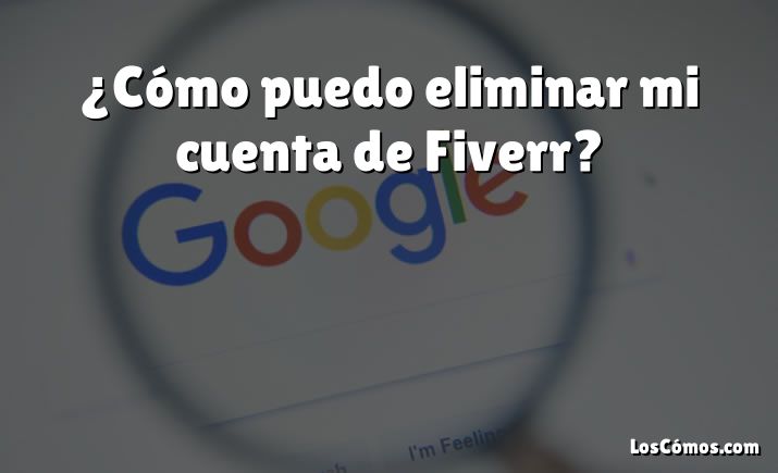 ¿Cómo puedo eliminar mi cuenta de Fiverr?