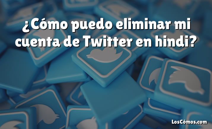 ¿Cómo puedo eliminar mi cuenta de Twitter en hindi?