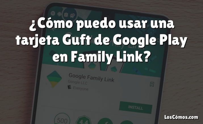 ¿Cómo puedo usar una tarjeta Guft de Google Play en Family Link?