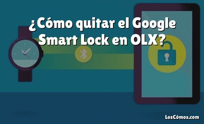 ¿Cómo quitar el Google Smart Lock en OLX?