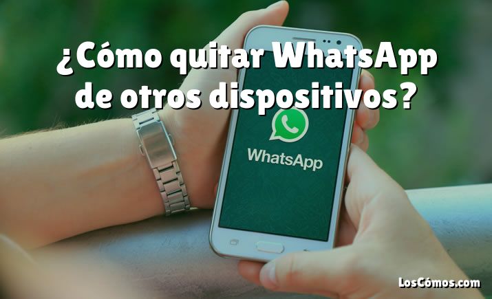 ¿Cómo quitar WhatsApp de otros dispositivos?