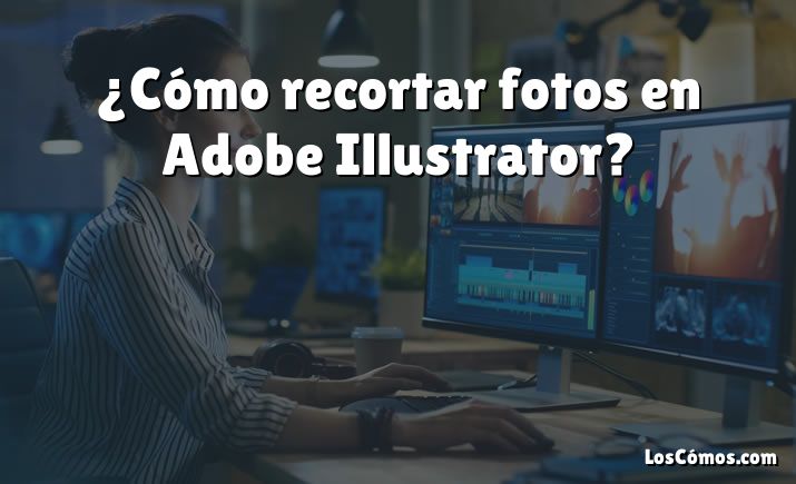 ¿Cómo recortar fotos en Adobe Illustrator?