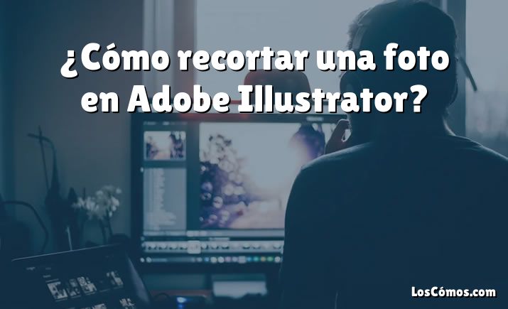 ¿Cómo recortar una foto en Adobe Illustrator?