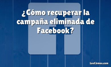 ¿Cómo recuperar la campaña eliminada de Facebook?