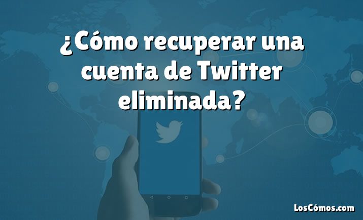 ¿Cómo recuperar una cuenta de Twitter eliminada?