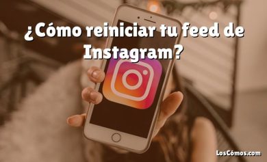 ¿Cómo reiniciar tu feed de Instagram?