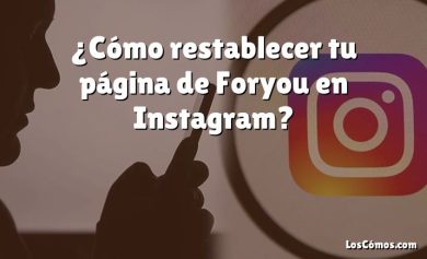 ¿Cómo restablecer tu página de Foryou en Instagram?