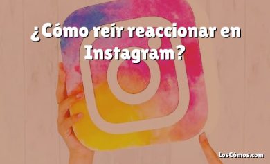 ¿Cómo reír reaccionar en Instagram?