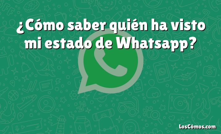 ¿Cómo saber quién ha visto mi estado de Whatsapp?