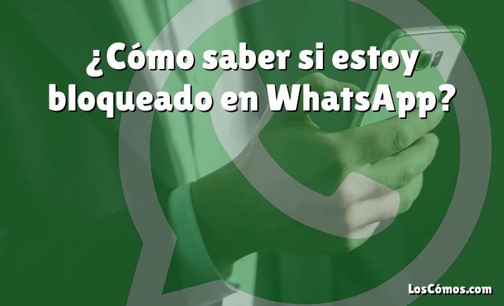 ¿Cómo saber si estoy bloqueado en WhatsApp?