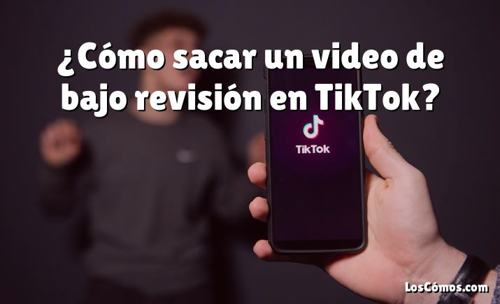 ¿Cómo sacar un video de bajo revisión en TikTok?