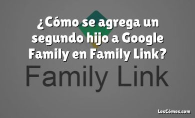 ¿Cómo se agrega un segundo hijo a Google Family en Family Link?