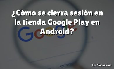 ¿Cómo se cierra sesión en la tienda Google Play en Android?