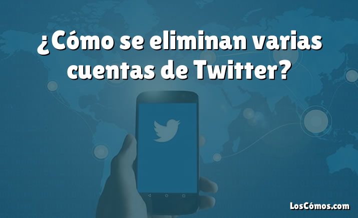 ¿Cómo se eliminan varias cuentas de Twitter?