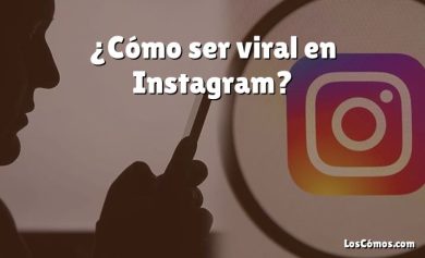 ¿Cómo ser viral en Instagram?