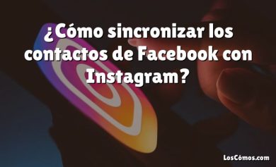 ¿Cómo sincronizar los contactos de Facebook con Instagram?