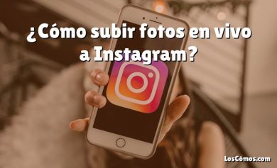 ¿Cómo subir fotos en vivo a Instagram?