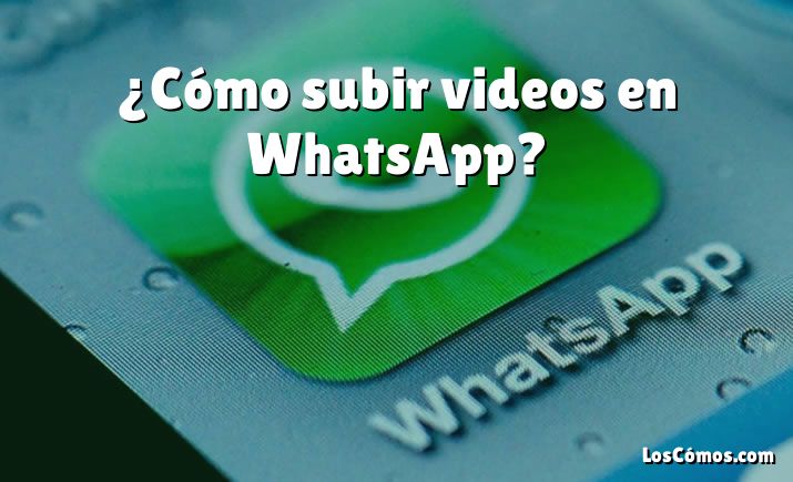 ¿Cómo subir videos en WhatsApp?