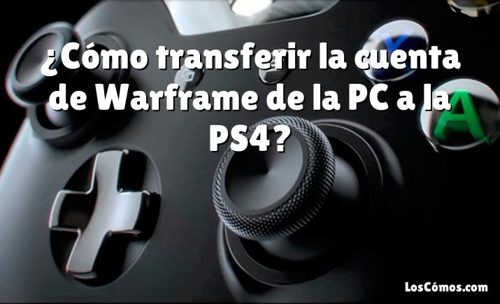 ¿Cómo transferir la cuenta de Warframe de la PC a la PS4?