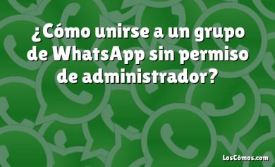 ¿Cómo unirse a un grupo de WhatsApp sin permiso de administrador?