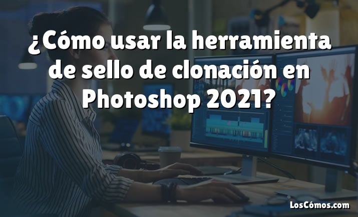 ¿Cómo usar la herramienta de sello de clonación en Photoshop 2021?