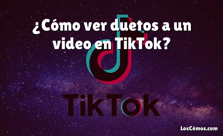 ¿Cómo ver duetos a un video en TikTok?