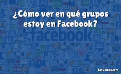 ¿Cómo ver en qué grupos estoy en Facebook?